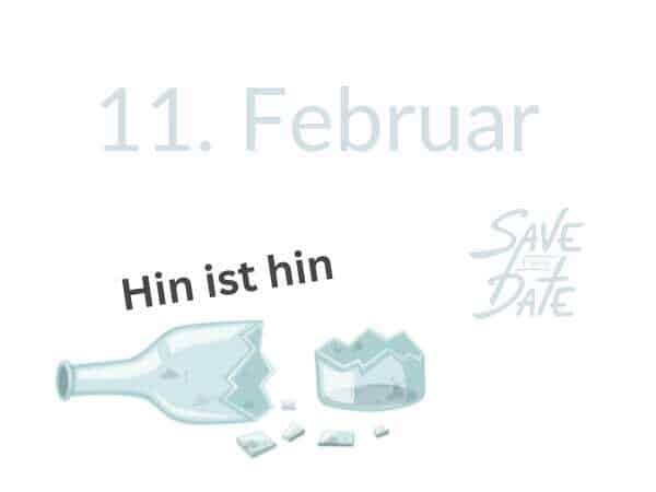 11. Februar ist " Hin ist hin" Tag