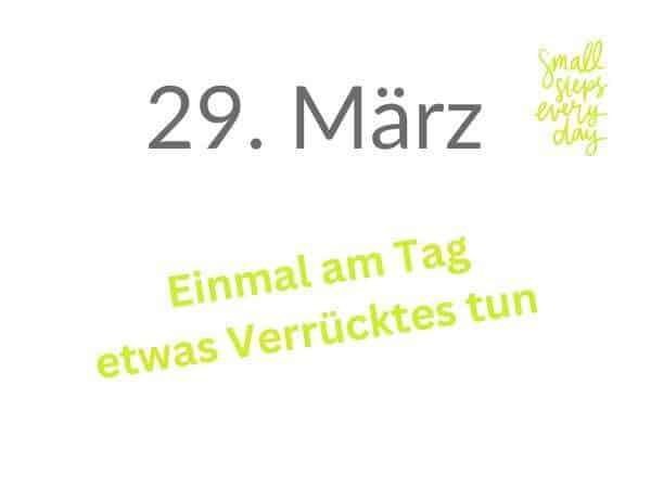 Einmal am Tag was Verrücktes tun am 29. März