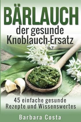 Screenshot 2024-03-11 at 12-39-07 Baerlauch der gesunde Knoblauch-Ersatz 45 einfache gesunde Rezepte und Wissenswertes über den Bärlauch Costa Barbara Amazon.de Bücher Buch: Lieblingsgeschenke aus der Küche